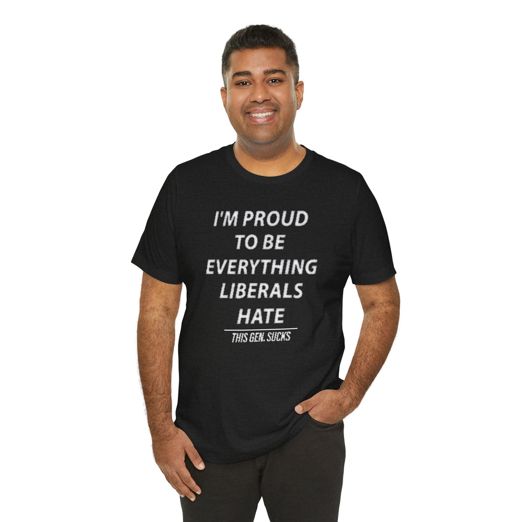 “i'm Proud to Be Everything Liberals Hate” Statement Tee