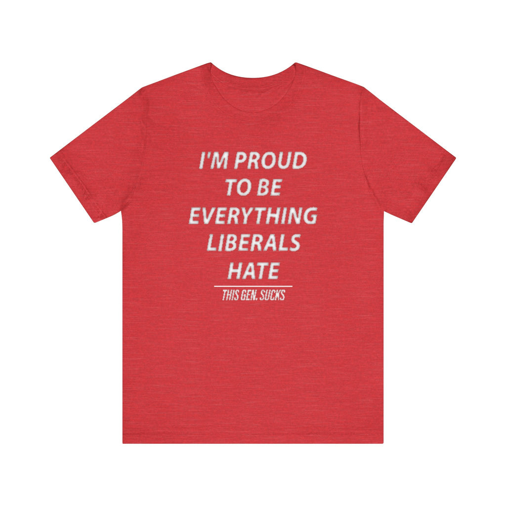 “i'm Proud to Be Everything Liberals Hate” Statement Tee